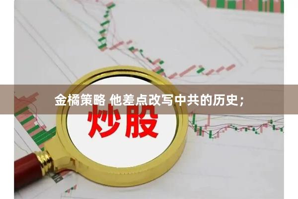 金橘策略 他差点改写中共的历史；